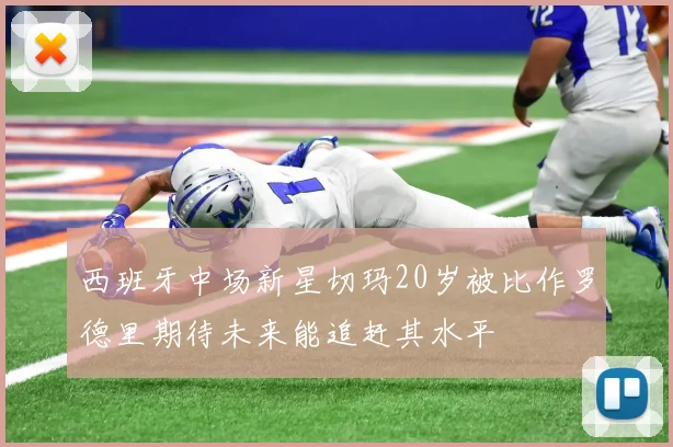 西班牙中场新星切玛20岁被比作罗德里期待未来能追赶其水平